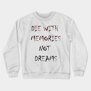 DIE WITH  MEMORIES  NOT  DREAMS Crewneck Sweatshirt